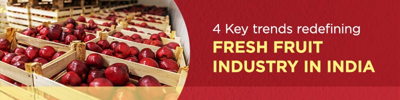 4 Key trends redefining Fresh Fruit Industry in India